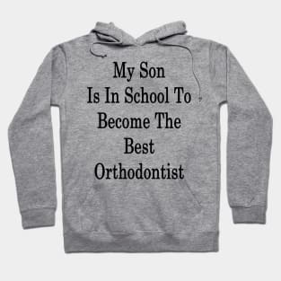 My Son Is In School To Become The Best Orthodontist Hoodie